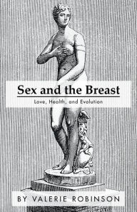 Title: Sex and the Breast: Love, Health, and Evolution, Author: Valerie Robinson