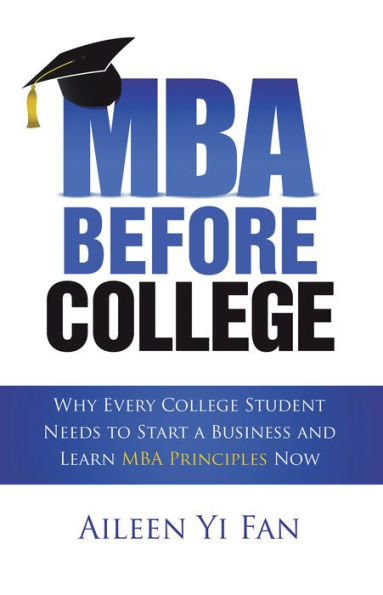 Mba Before College: Why Every College Student Needs to Start a Business and Learn Mba Principles Now