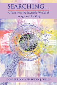 Title: Searching ...: A Peek into the Invisible World of Energy and Healing, Author: Donna Linn