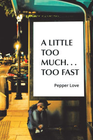 Title: A Little Too Much . . . Too Fast, Author: Pepper Love