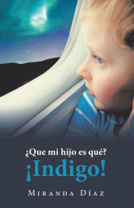 Title: Que Mi Hijo Es Qué? Indigo!, Author: Miranda Díaz