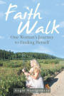 Faith Walk: One Woman's Journey to Finding Herself