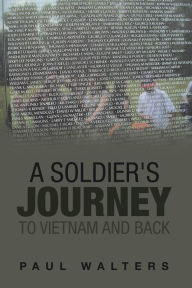 Title: A Soldier's Journey to Vietnam and Back, Author: Paul Walters