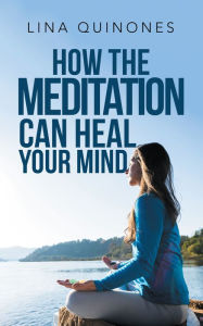 Title: How the Meditation Can Heal Your Mind, Author: Lina Quinones