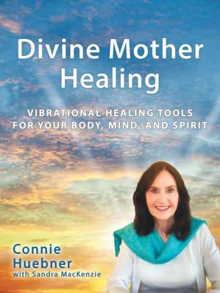 Divine Mother Healing: Vibrational Healing Tools for Your Body, Mind, and Spirit
