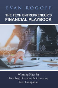 Title: The Tech Entrepreneur's Financial Playbook: Winning Plays for Forming, Financing & Operating Tech Companies, Author: Evan Rogoff
