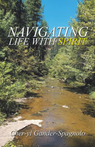 Title: Navigating Life with Spirit, Author: Cher-yl Gander-Spagnolo