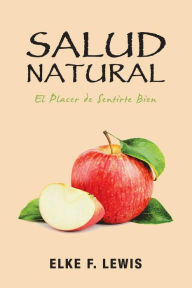 Title: Salud Natural: El Placer De Sentirte Bien, Author: Elke F Lewis