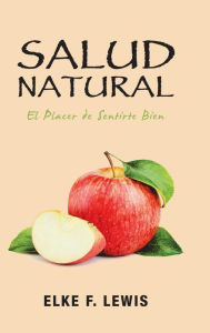 Title: Salud Natural: El Placer De Sentirte Bien, Author: Elke F. Lewis