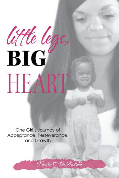 Little Legs, Big Heart: One Girl's Journey of Acceptance, Perseverance, and Growth