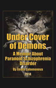 Title: Under Cover of Demons: A Memoir About Paranoid Schizophrenia Disorder, Author: Geula Salomonova