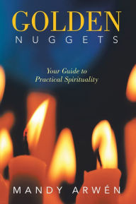 Title: Golden Nuggets: Your Guide to Practical Spirituality, Author: Mandy Arwén