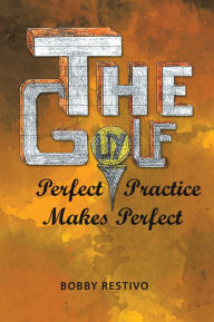 Title: The Golf Guy: Perfect Practice Makes Perfect, Author: Bobby Restivo