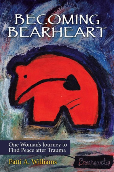 Becoming Bearheart: One Woman's Journey to Find Peace After Trauma