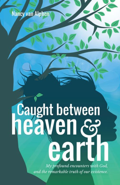 Caught Between Heaven & Earth: My Profound Encounters with God, and the Remarkable Truth of Our Existence.