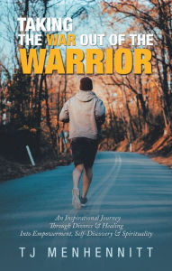 Title: Taking the War out of the Warrior: An Inspirational Journey Through Divorce & Healing into Empowerment, Self-Discovery & Spirituality, Author: TJ Menhennitt