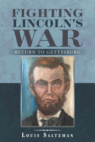 Title: Fighting Lincoln's War: Return to Gettysburg, Author: Louis Saltzman