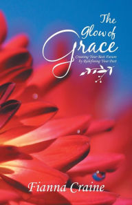 Title: The Glow of Grace: Creating Your Best Future by Redefining Your Past, Author: Fianna Craine
