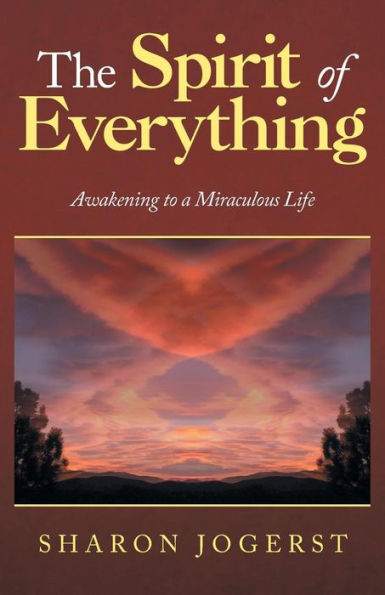 The Spirit of Everything: Awakening to a Miraculous Life