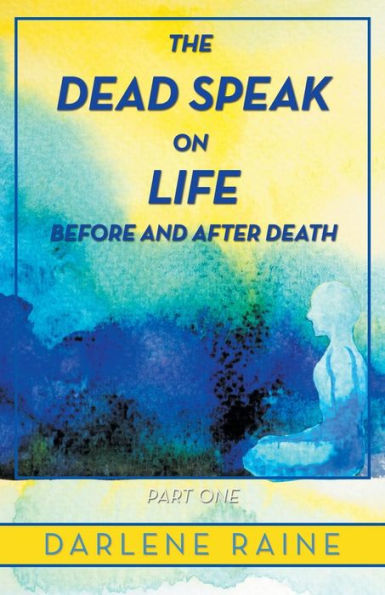 The Dead Speak on Life Before and After Death: Part One