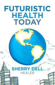 Title: Futuristic Health Today, Author: Sherry Dell