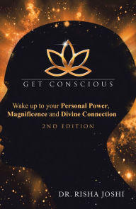 Title: Get Conscious: Wake up to Your Personal Power, Magnificence and Divine Connection, Author: Dr. Risha Joshi