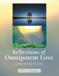 Title: Reflections of Omnipotent Love: Living in Life in Love, Author: Debra Domino