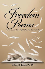 Title: Freedom Poems: Poems to Live Love Fight Die and Resurrect By, Author: Sidney R. Jacobs Ph.D.