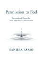 Permission to Feel: Inspirational Poems for Your Awakened Consciousness