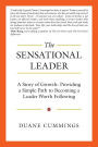 The Sensational Leader: A Story of Growth: Providing a Simple Path to Becoming a Leader Worth Following