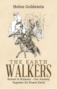 Title: The Earth Walkers: Horses & Humans - Our Journey Together on Planet Earth, Author: Helen Goldstein