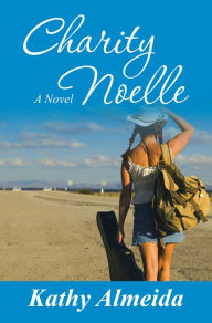 Title: Charity Noelle: A Novel, Author: Kathy Almeida