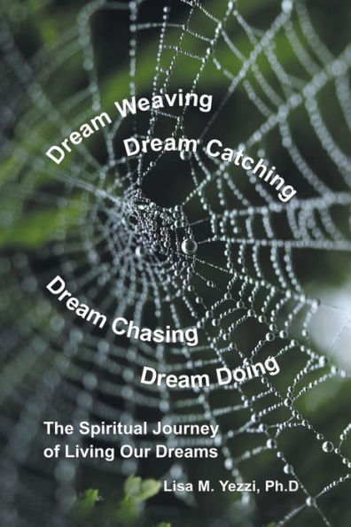 Dream Weaving, Catching, Chasing, Doing: : The Spiritual Journey of Living Our Dreams