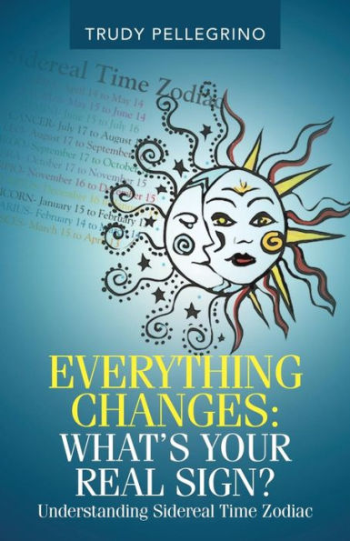 Everything Changes: What's Your Real Sign?: Understanding Sidereal Time Zodiac