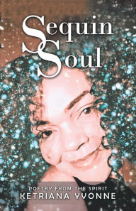 Title: Sequin Soul: Poetry from the Spirit, Author: Ketriana Yvonne