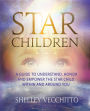 Star Children: A Guide to Understand, Honor and Empower the Star Child Within and Around You
