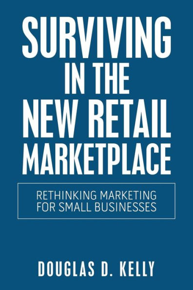 Surviving the New Retail Marketplace: Rethinking Marketing for Small Businesses