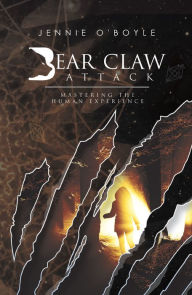Title: Bear Claw Attack: Mastering the Human Experience, Author: Jennie O'Boyle