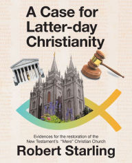 Title: A Case for Latter-Day Christianity: Evidences for the Restoration of the New Testament's 