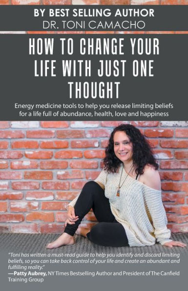 How to Change Your Life with Just One Thought: Energy Medicine Tools Help You Release Limiting Beliefs for a Full of Abundance, Health, Love and Happiness