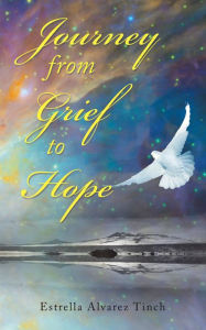 Title: Journey from Grief to Hope, Author: Estrella Alvarez Tinch