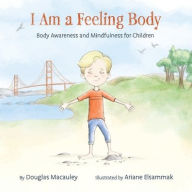 Title: I Am a Feeling Body: Body Awareness and Mindfulness for Children, Author: Douglas Macauley