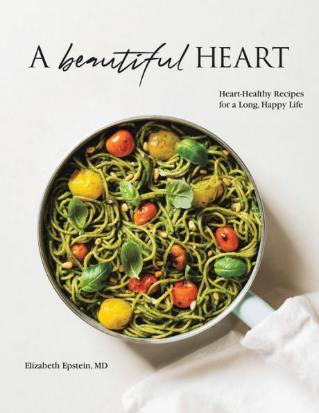 A Beautiful Heart Cookbook: Heart-Healthy Recipes for a Long, Happy Life