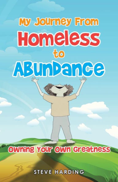 My Journey from Homeless to Abundance: Creating the Life You Want: Owning Your Own Greatness