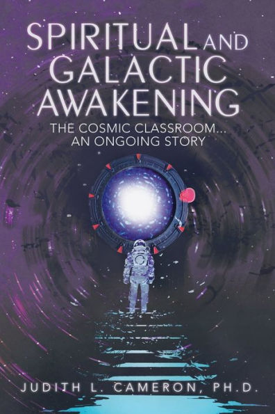 Spiritual and Galactic Awakening: The Cosmic Classroom...An Ongoing Story