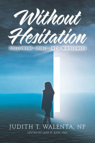 Title: Without Hesitation: Following Spirit into Wholeness, Author: Judith T. Walenta NP