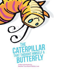 Title: The Caterpillar That Thought Himself a Butterfly, Author: Heather Faun Basl