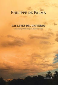 Title: Las Leyes Del Universo: Conocerlas Y Utilizarlas Para Mejorar Tu Vida, Author: Philippe de Palma
