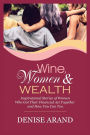 Wine, Women & Wealth: Inspirational Stories of Women Who Got Their Financial Act Together - and How You Can Too.