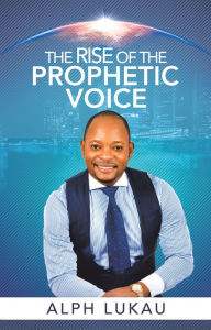 Title: The Rise of the Prophetic Voice, Author: Alph Lukau